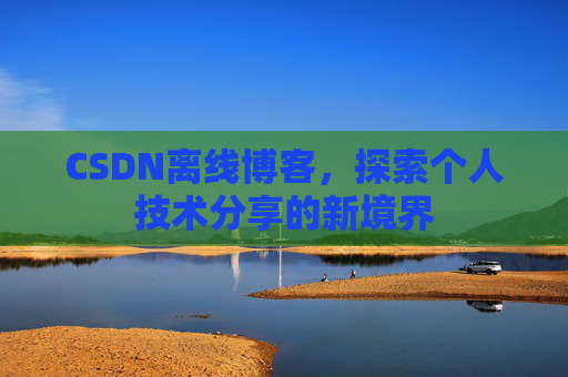 CSDN离线博客，探索个人技术分享的新境界